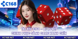 Tài Xỉu C168 - Bí Quyết Chinh Phục Sảnh Game Xanh Chín